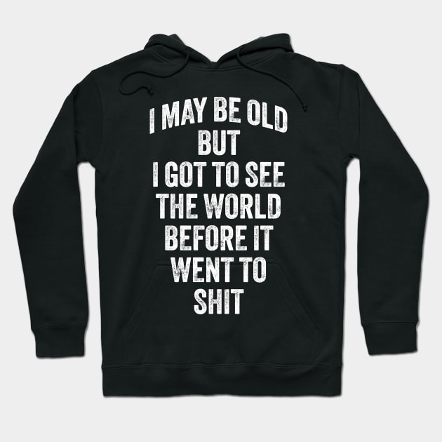 I May Be Old But I Got To See The World Before It Went To Shit Hoodie by ELMADANI.ABA